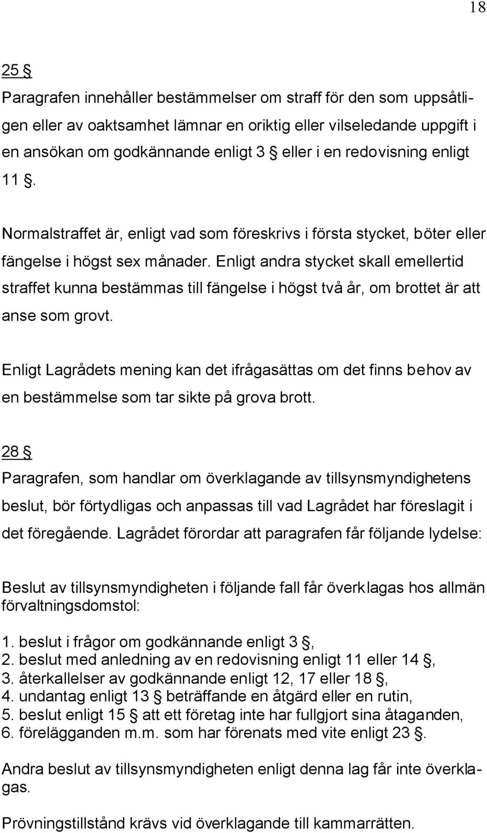 Enligt andra stycket skall emellertid straffet kunna bestämmas till fängelse i högst två år, om brottet är att anse som grovt.