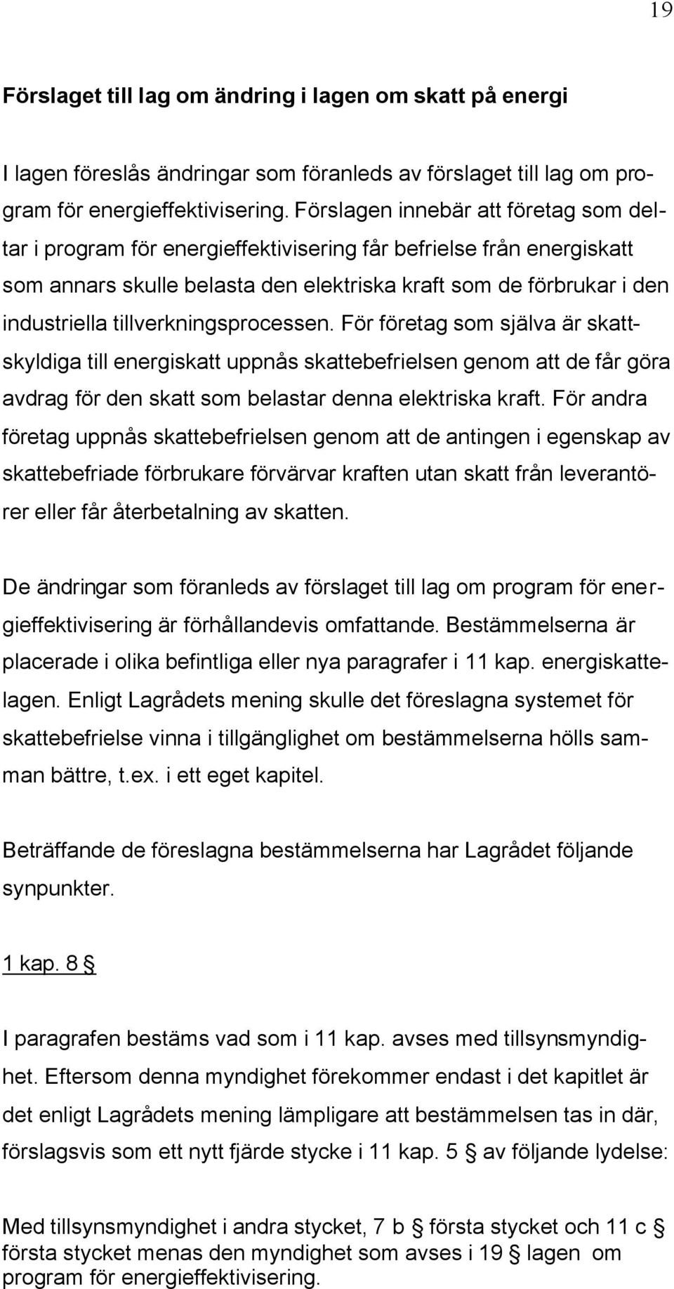 tillverkningsprocessen. För företag som själva är skattskyldiga till energiskatt uppnås skattebefrielsen genom att de får göra avdrag för den skatt som belastar denna elektriska kraft.