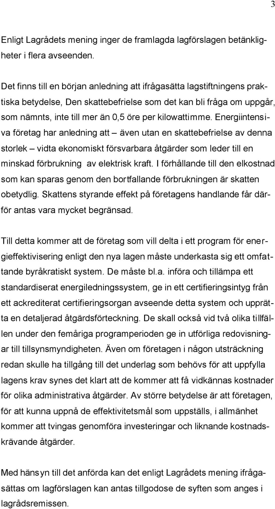 Energiintensiva företag har anledning att även utan en skattebefrielse av denna storlek vidta ekonomiskt försvarbara åtgärder som leder till en minskad förbrukning av elektrisk kraft.