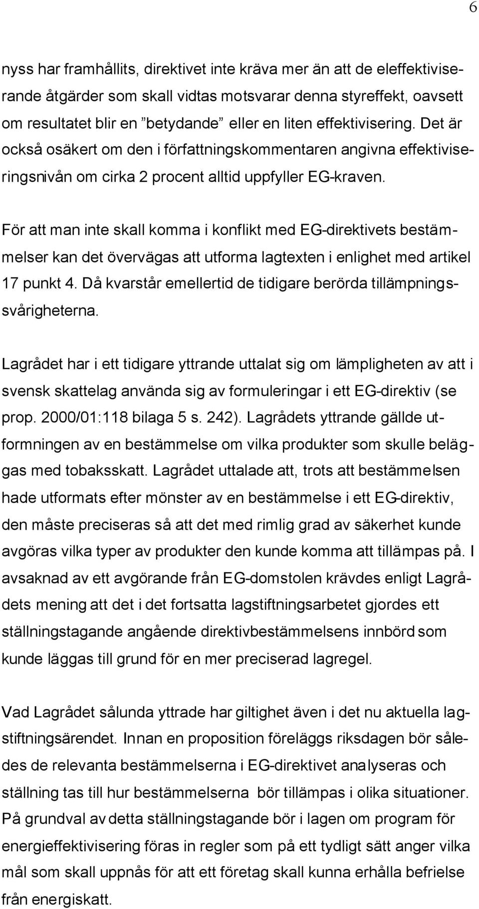 För att man inte skall komma i konflikt med EG-direktivets bestämmelser kan det övervägas att utforma lagtexten i enlighet med artikel 17 punkt 4.