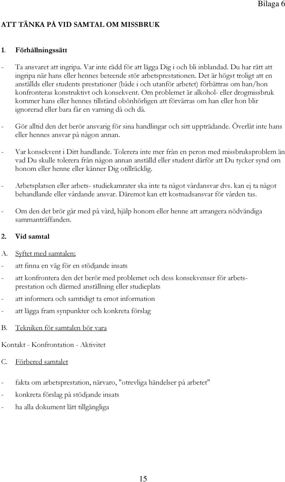 Det är högst troligt att en anställds eller students prestationer (både i och utanför arbetet) förbättras om han/hon konfronteras konstruktivt och konsekvent.