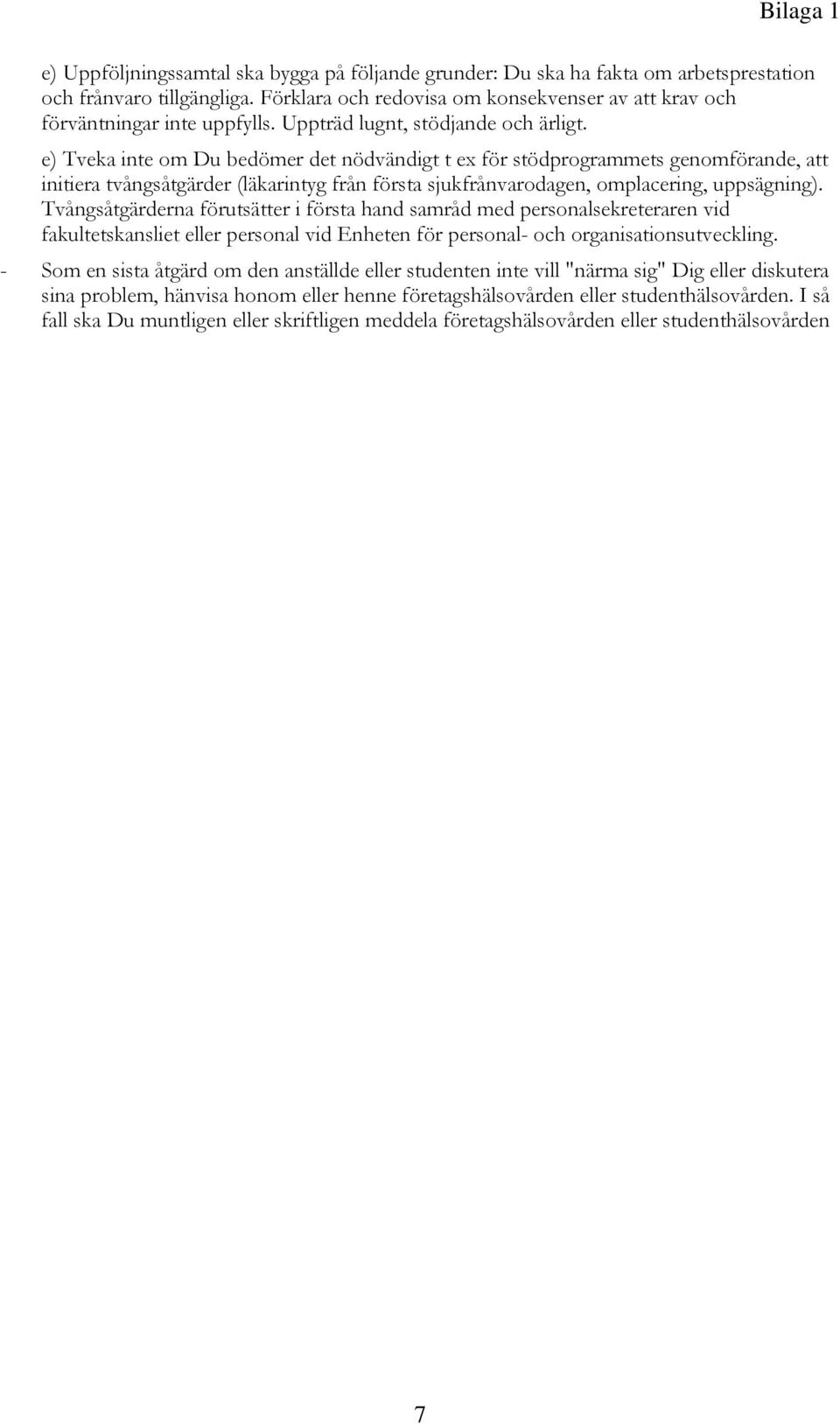 e) Tveka inte om Du bedömer det nödvändigt t ex för stödprogrammets genomförande, att initiera tvångsåtgärder (läkarintyg från första sjukfrånvarodagen, omplacering, uppsägning).