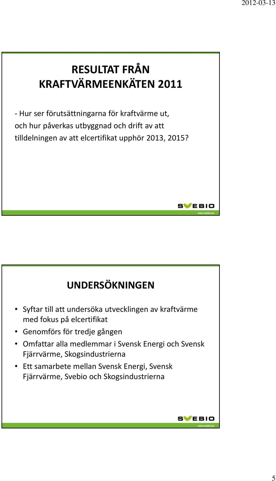 UNDERSÖKNINGEN Syftar till att undersöka utvecklingen av kraftvärme med fokus på elcertifikat Genomförs för tredje