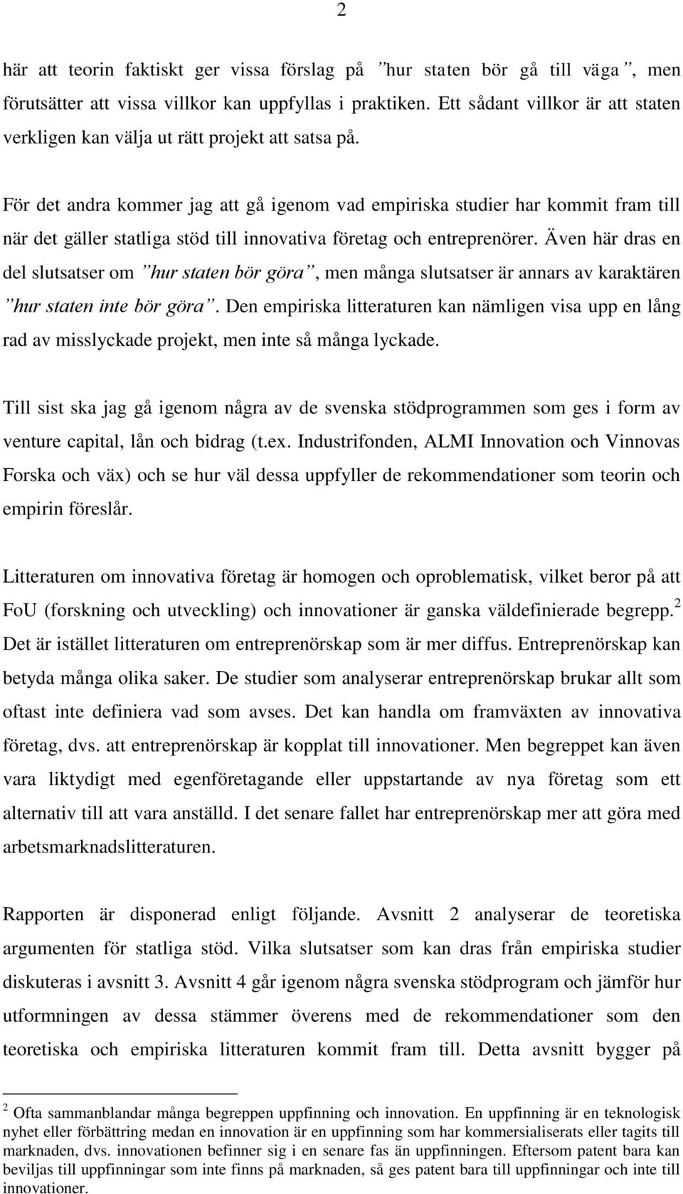 För det andra kommer jag att gå igenom vad empiriska studier har kommit fram till när det gäller statliga stöd till innovativa företag och entreprenörer.