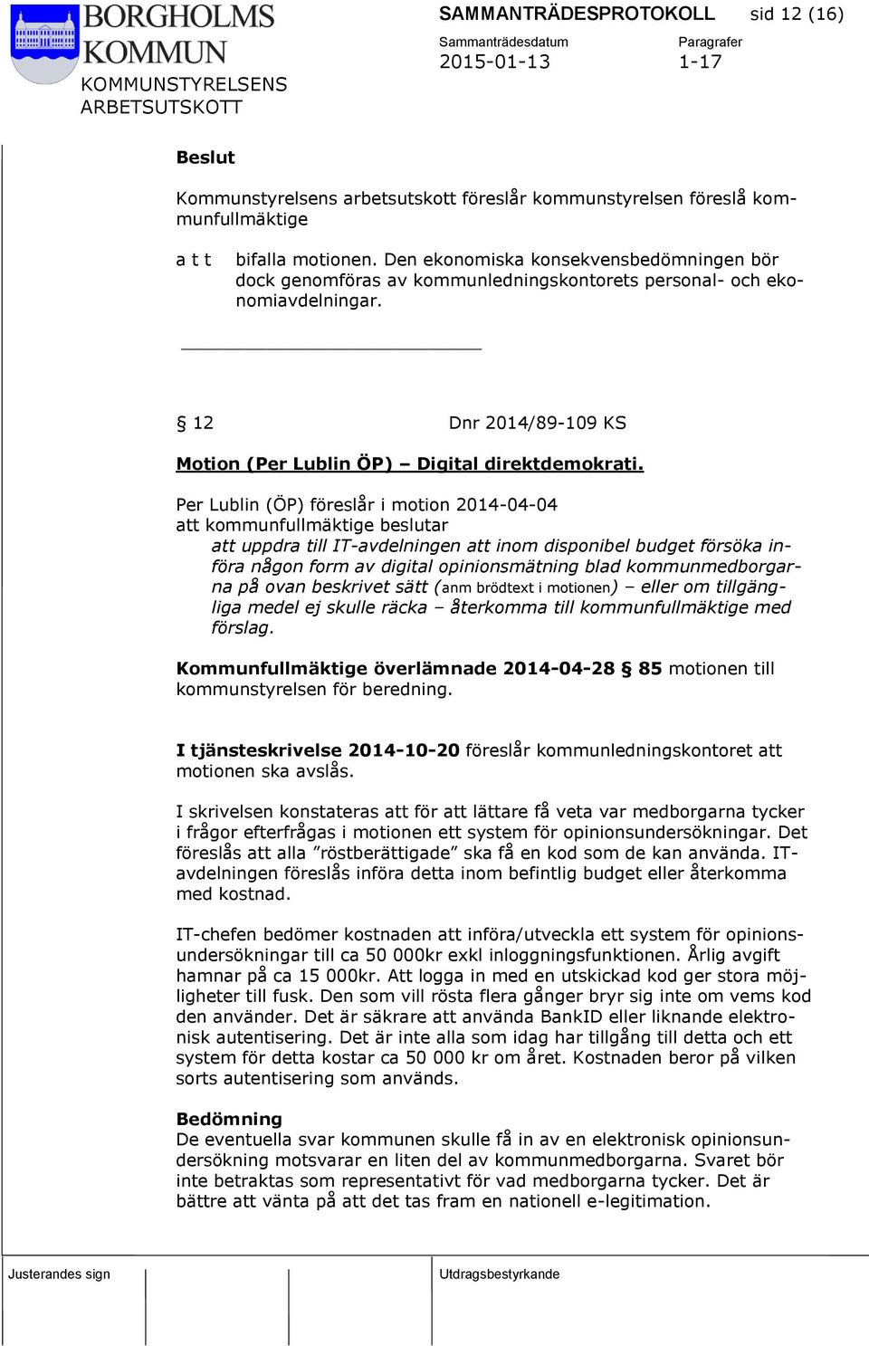 Per Lublin (ÖP) föreslår i motion 2014-04-04 att kommunfullmäktige beslutar att uppdra till IT-avdelningen att inom disponibel budget försöka införa någon form av digital opinionsmätning blad