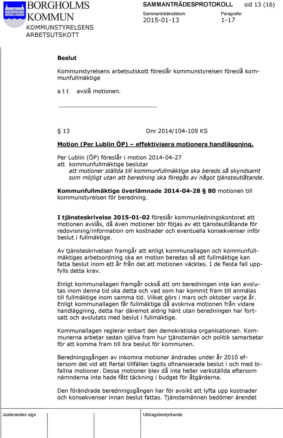 Per Lublin (ÖP) föreslår i motion 2014-04-27 att kommunfullmäktige beslutar att motioner ställda till kommunfullmäktige ska bereds så skyndsamt som möjligt utan att beredning ska föregås av något