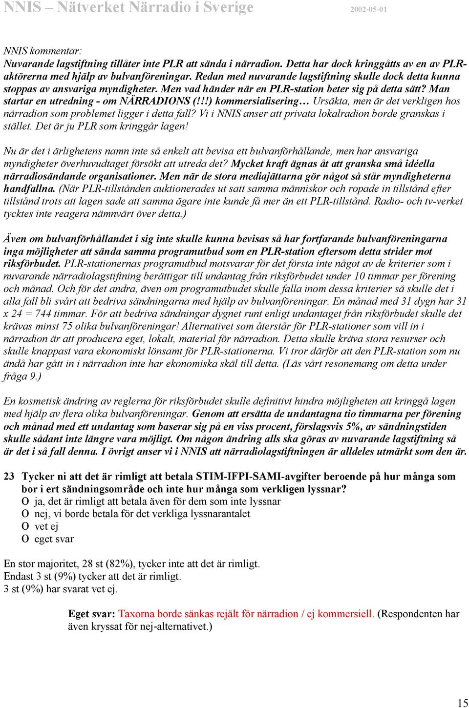 !!) kommersialisering Ursäkta, men är det verkligen hos närradion som problemet ligger i detta fall? Vi i NNIS anser att privata lokalradion borde granskas i stället. Det är ju PLR som kringgår lagen!