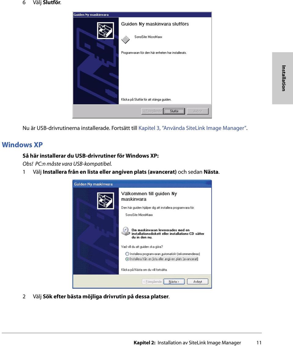 Så här installerar du USB-drivrutiner för Windows XP: Obs! PC:n måste vara USB-kompatibel.