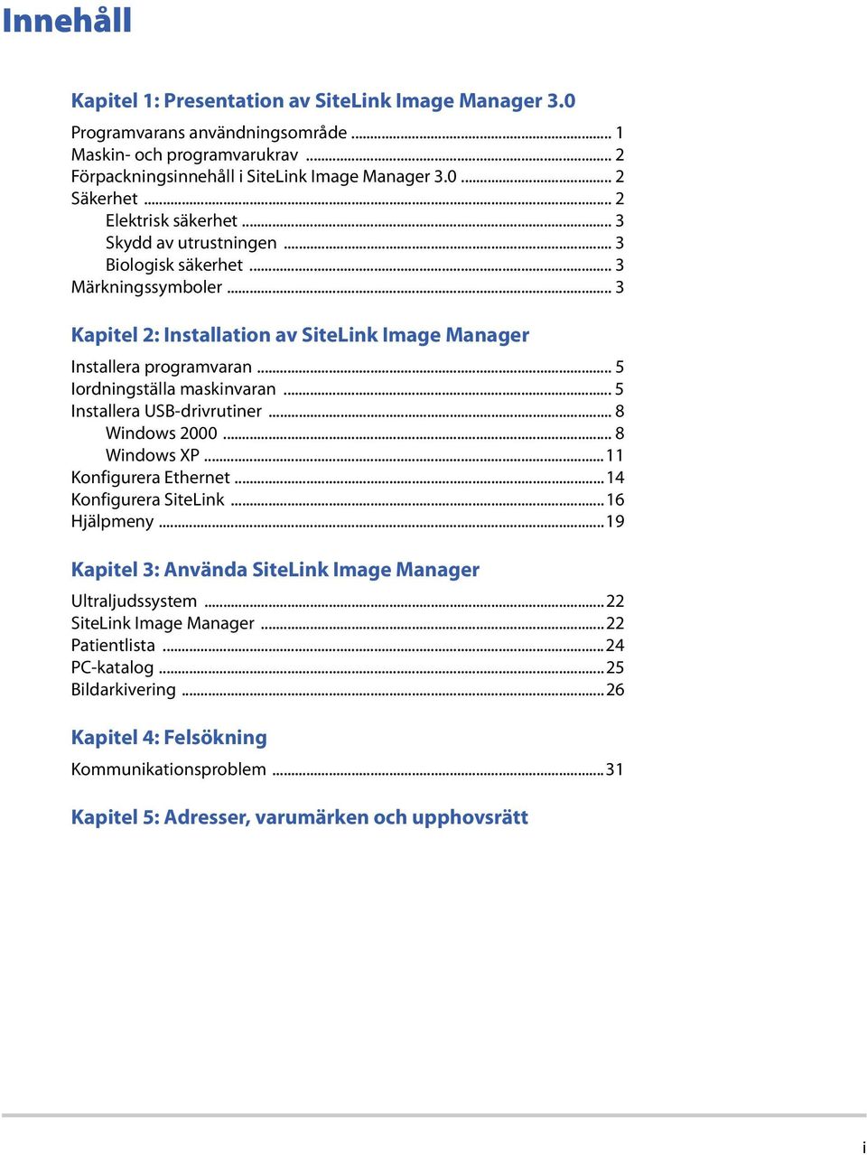 .. 5 Iordningställa maskinvaran... 5 Installera USB-drivrutiner... 8 Windows 2000... 8 Windows XP...11 Konfigurera Ethernet...14 Konfigurera SiteLink...16 Hjälpmeny.