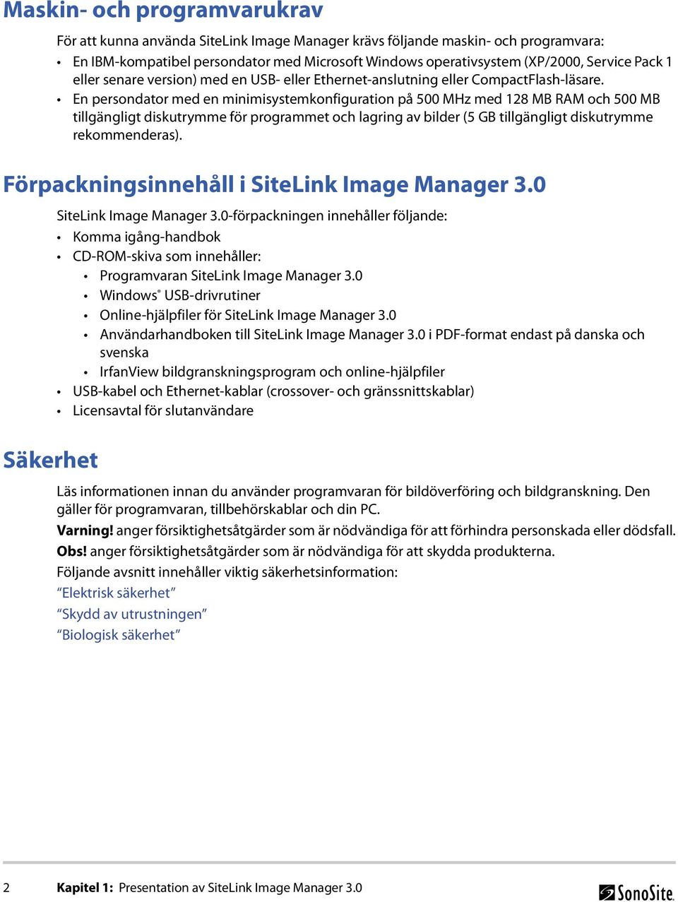 En persondator med en minimisystemkonfiguration på 500 MHz med 128 MB RAM och 500 MB tillgängligt diskutrymme för programmet och lagring av bilder (5 GB tillgängligt diskutrymme rekommenderas).