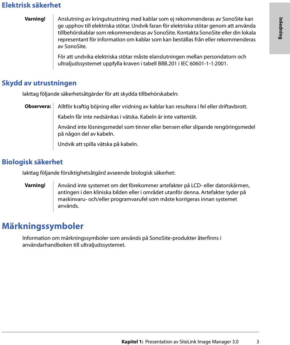 Kontakta SonoSite eller din lokala representant för information om kablar som kan beställas från eller rekommenderas av SonoSite.