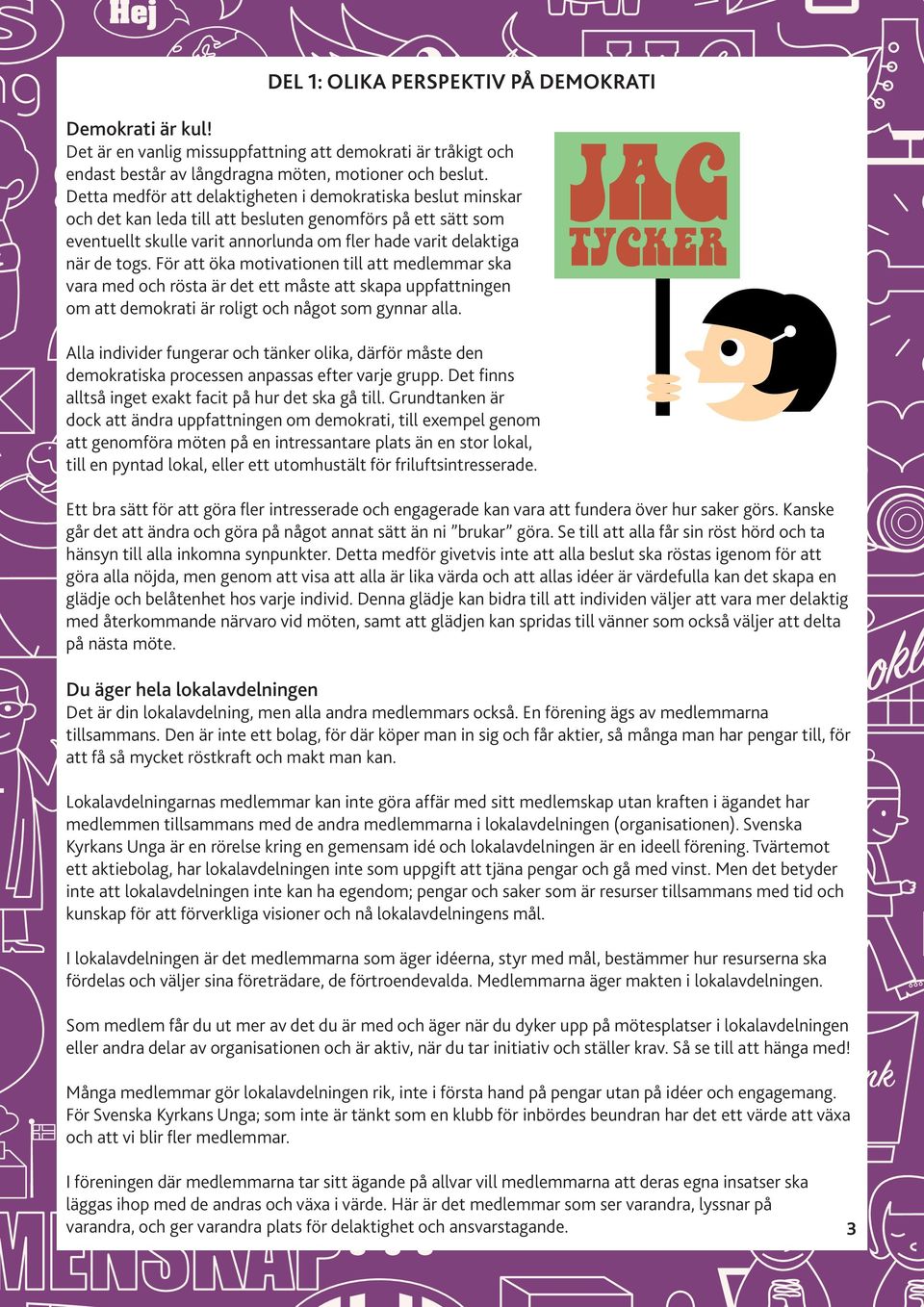 För att öka motivationen till att medlemmar ska vara med och rösta är det ett måste att skapa uppfattningen om att demokrati är roligt och något som gynnar alla.