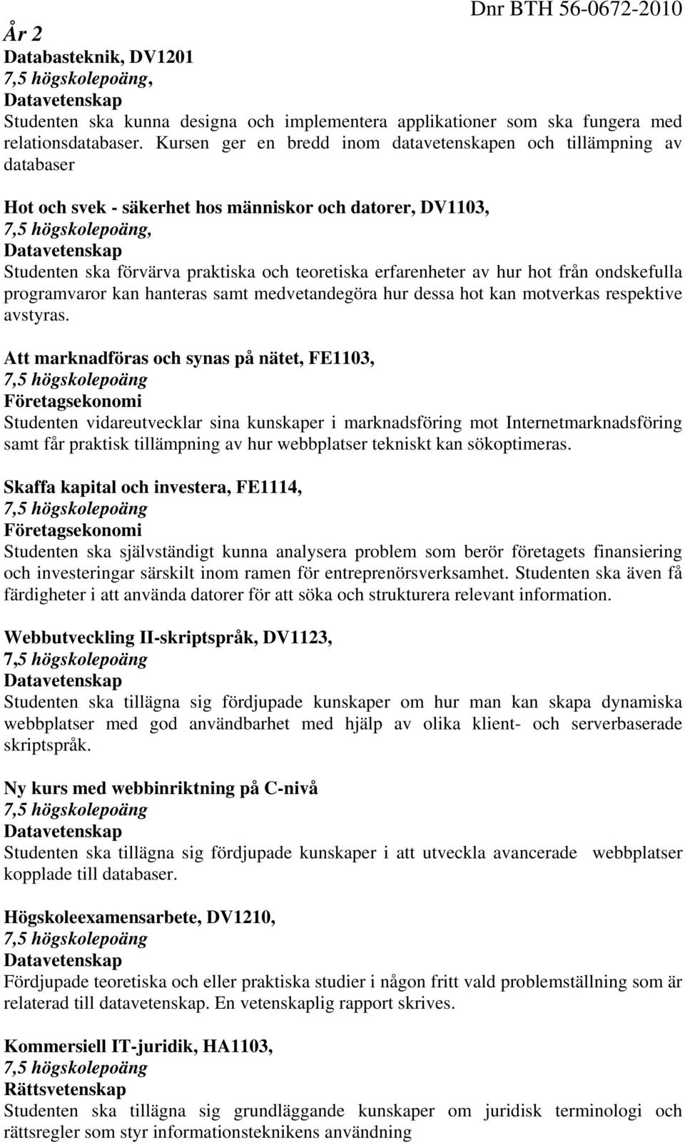 hot från ondskefulla programvaror kan hanteras samt medvetandegöra hur dessa hot kan motverkas respektive avstyras.