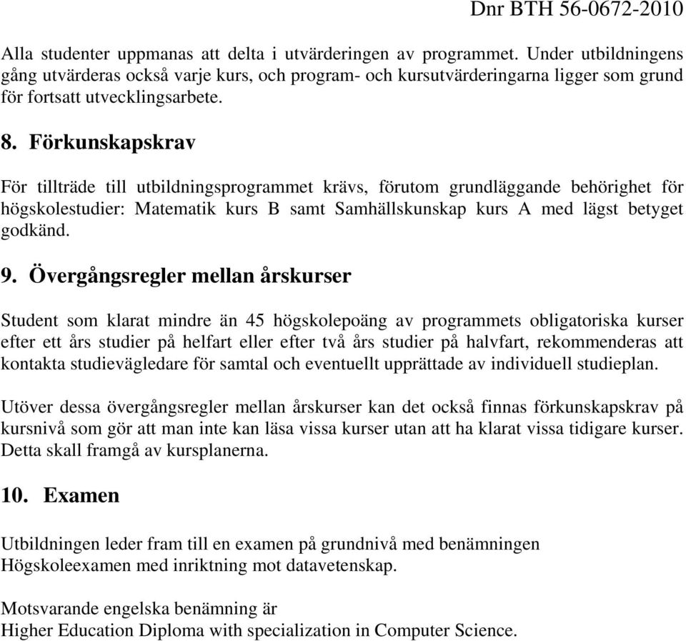 Förkunskapskrav För tillträde till utbildningsprogrammet krävs, förutom grundläggande behörighet för högskolestudier: Matematik kurs B samt Samhällskunskap kurs A med lägst betyget godkänd. 9.