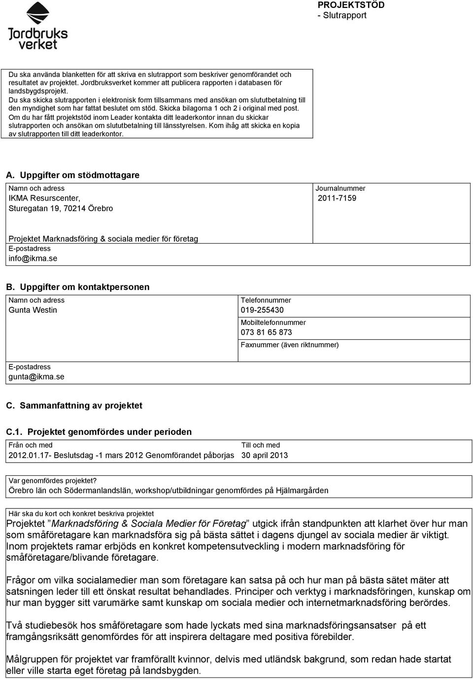 Du ska skicka slutrapporten i elektronisk form tillsammans med ansökan om slututbetalning till den myndighet som har fattat beslutet om stöd. Skicka bilagorna 1 och 2 i original med post.