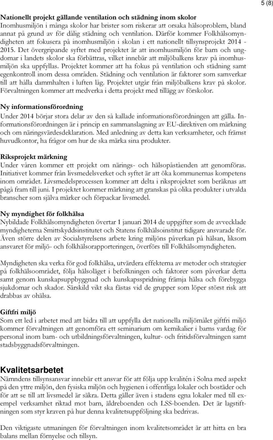 Det övergripande syftet med projektet är att inomhusmiljön för barn och ungdomar i landets skolor ska förbättras, vilket innebär att miljöbalkens krav på inomhusmiljön ska uppfyllas.