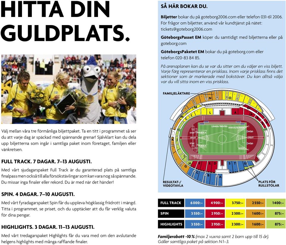 På arenaplanen kan du se var du sitter om du väljer en viss biljett. Varje färg representerar en prisklass. Inom varje prisklass finns det sektioner som är markerade med bokstäver.
