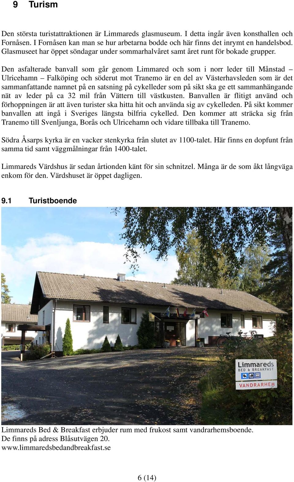Den asfalterade banvall som går genom Limmared och som i norr leder till Månstad Ulricehamn Falköping och söderut mot Tranemo är en del av Västerhavsleden som är det sammanfattande namnet på en