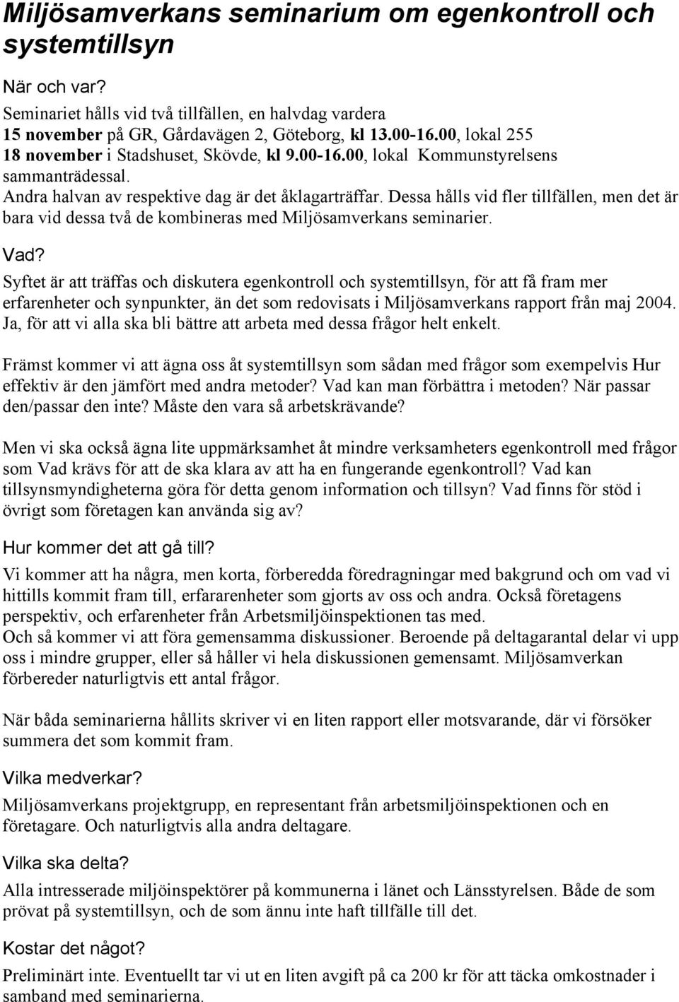 Dessa hålls vid fler tillfällen, men det är bara vid dessa två de kombineras med Miljösamverkans seminarier. Vad?