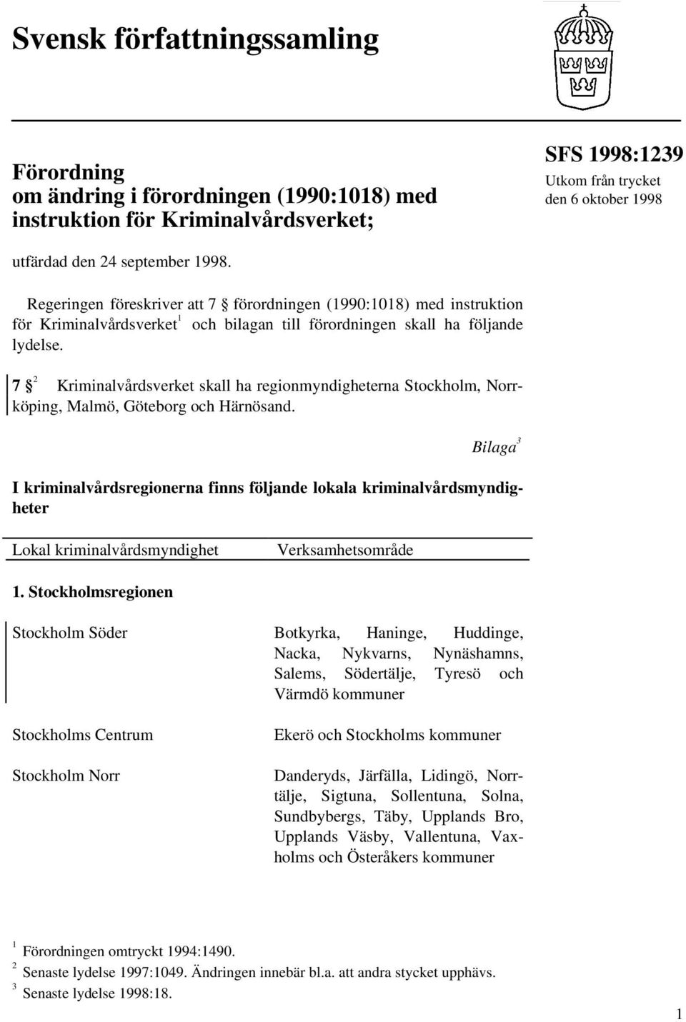 7 2 Kriminalvårdsverket skall ha regionmyndigheterna Stockholm, Norrköping, Malmö, Göteborg och Härnösand.