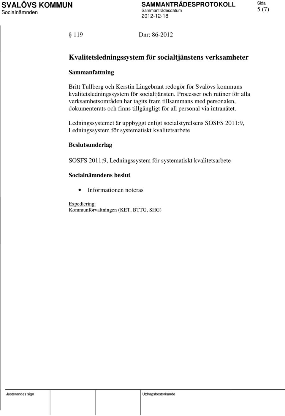 Processer och rutiner för alla verksamhetsområden har tagits fram tillsammans med personalen, dokumenterats och finns tillgängligt för all personal via