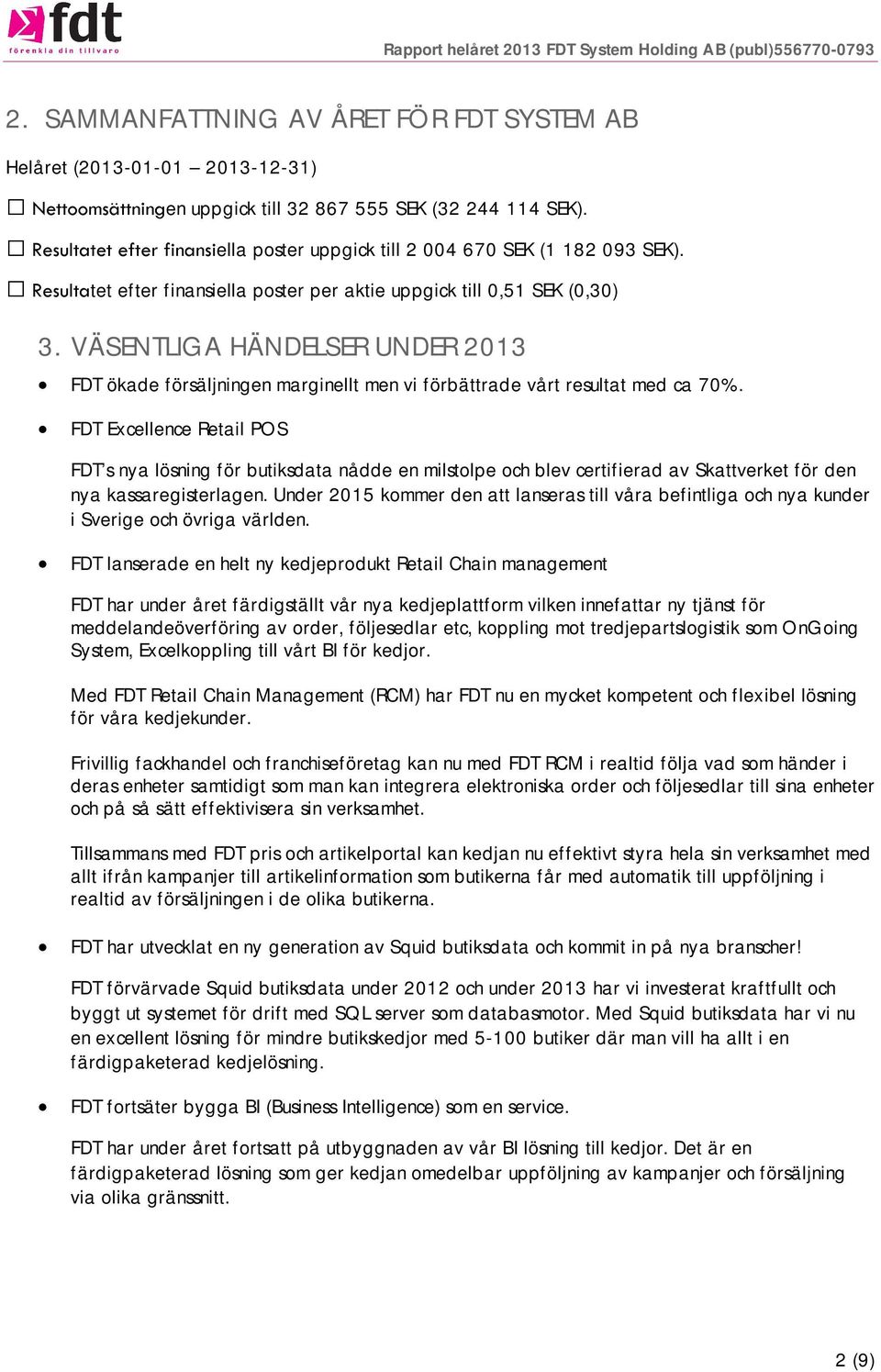VÄSENTLIGA HÄNDELSER UNDER 2013 FDT ökade försäljningen marginellt men vi förbättrade vårt resultat med ca 70%.