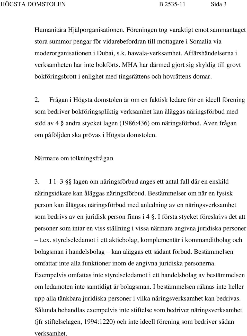 Affärshändelserna i verksamheten har inte bokförts. MHA har därmed gjort sig skyldig till grovt bokföringsbrott i enlighet med tingsrättens och hovrättens domar. 2.