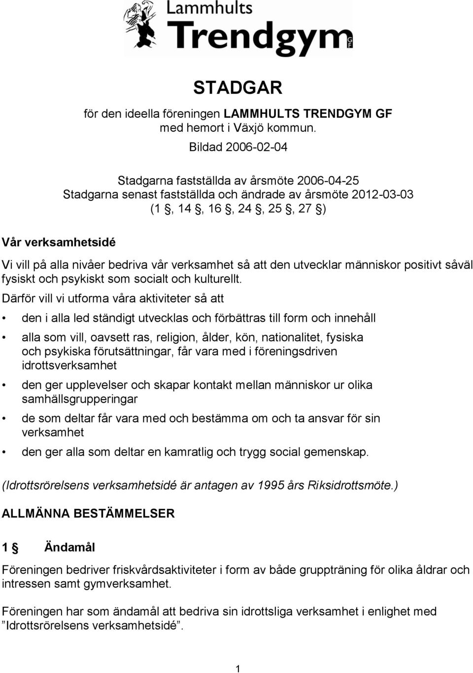 vår verksamhet så att den utvecklar människor positivt såväl fysiskt och psykiskt som socialt och kulturellt.