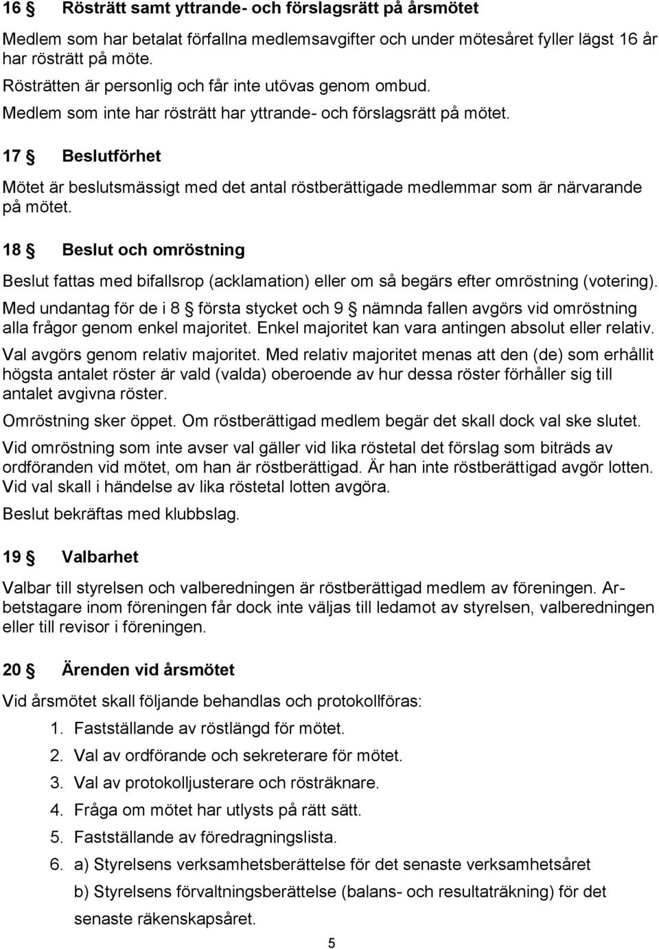 17 Beslutförhet Mötet är beslutsmässigt med det antal röstberättigade medlemmar som är närvarande på mötet.