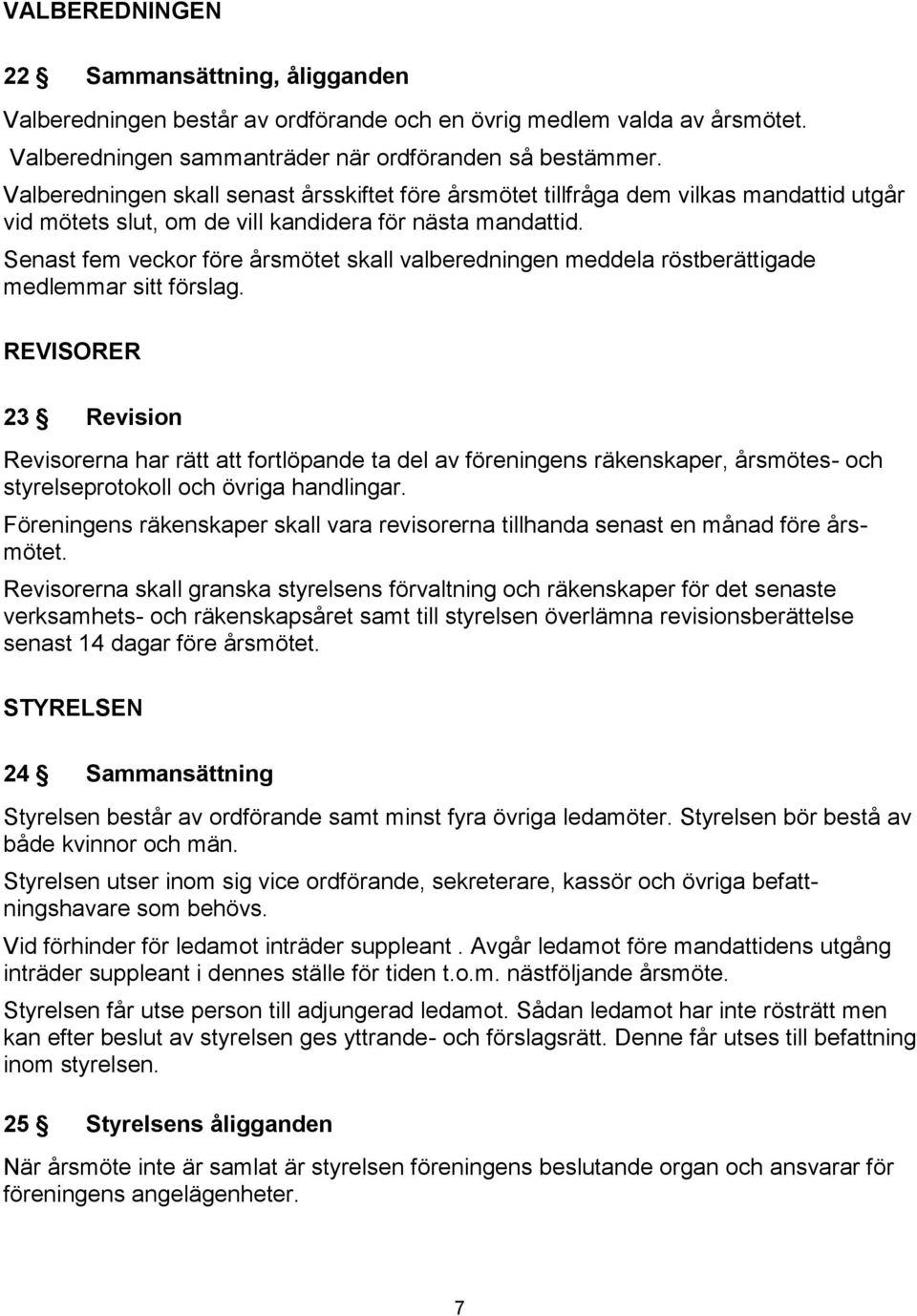 Senast fem veckor före årsmötet skall valberedningen meddela röstberättigade medlemmar sitt förslag.