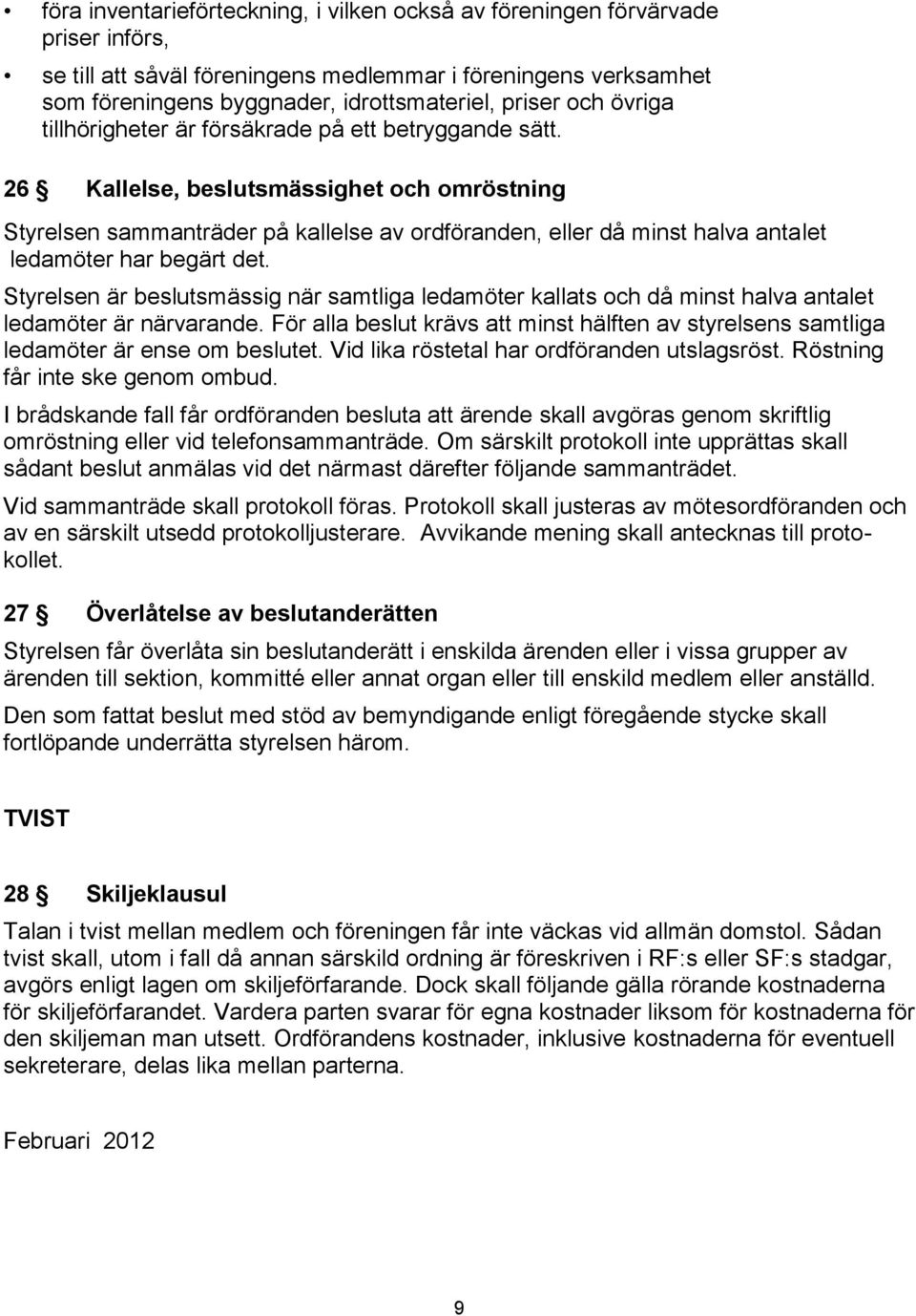 26 Kallelse, beslutsmässighet och omröstning Styrelsen sammanträder på kallelse av ordföranden, eller då minst halva antalet ledamöter har begärt det.