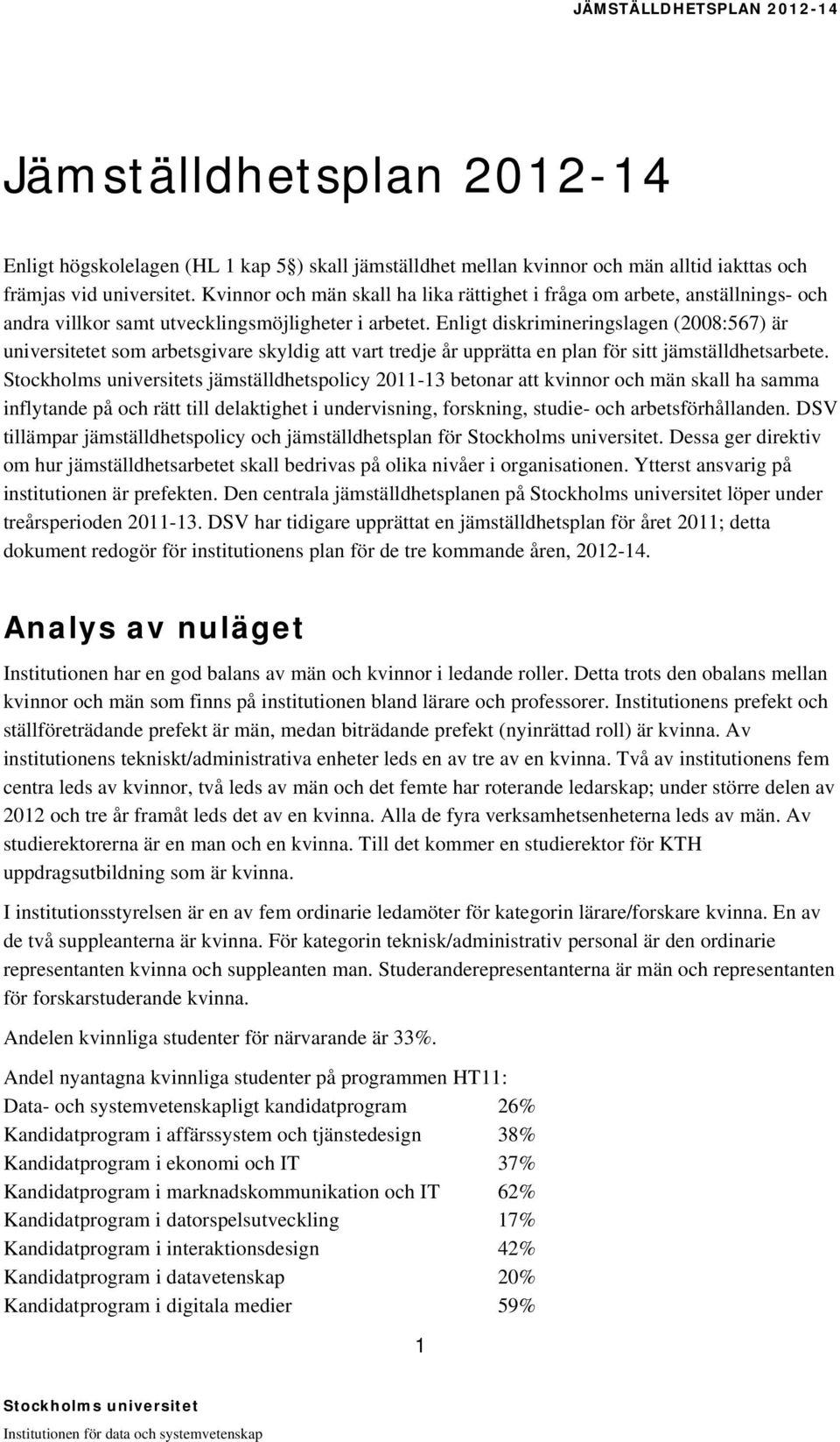 Enligt diskrimineringslagen (2008:567) är universitetet som arbetsgivare skyldig att vart tredje år upprätta en plan för sitt jämställdhetsarbete.
