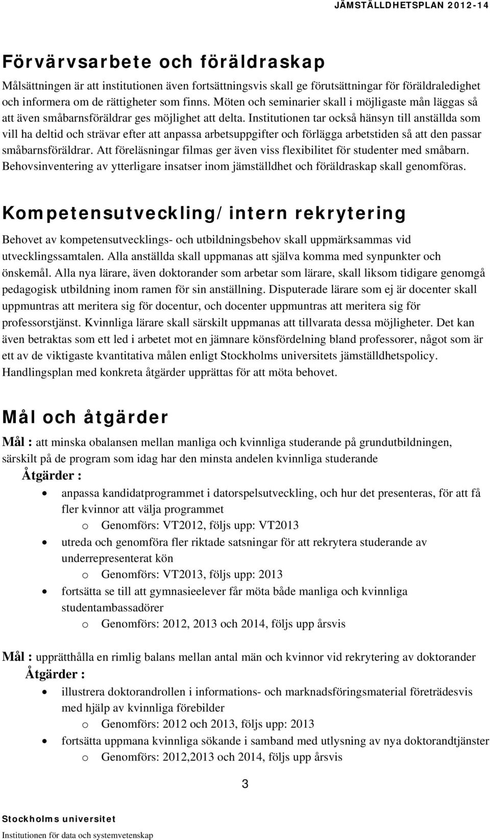 Institutionen tar också hänsyn till anställda som vill ha deltid och strävar efter att anpassa arbetsuppgifter och förlägga arbetstiden så att den passar småbarnsföräldrar.