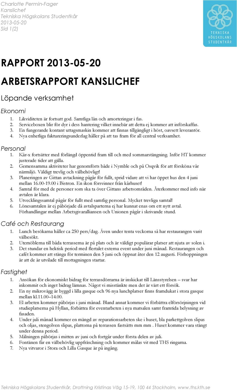 En fungerande kontant uttagsmaskin kommer att finnas tillgängligt i höst, oavsett leverantör. 4. Nya enhetliga faktureringsunderlag håller på att tas fram för all central verksamhet. Personal 1.