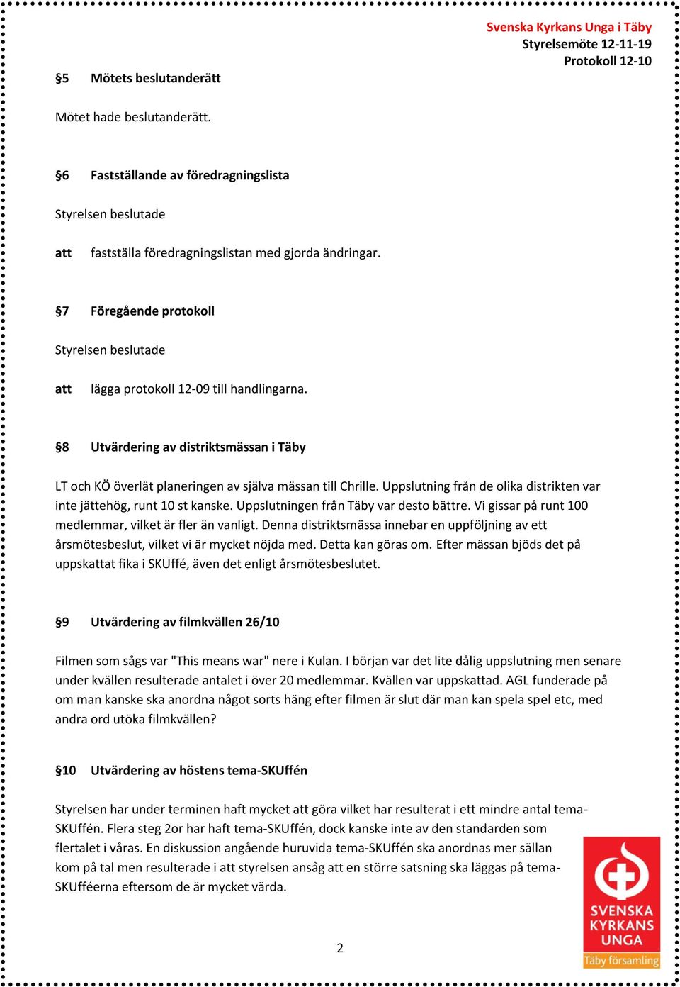 Uppslutning från de olika distrikten var inte jättehög, runt 10 st kanske. Uppslutningen från Täby var desto bättre. Vi gissar på runt 100 medlemmar, vilket är fler än vanligt.