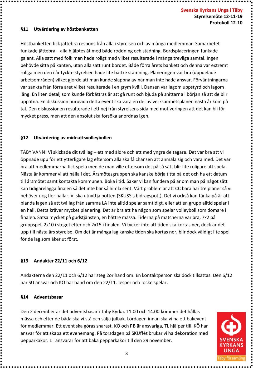 Både förra årets bankett och denna var extremt roliga men den i år tyckte styrelsen hade lite bättre stämning.