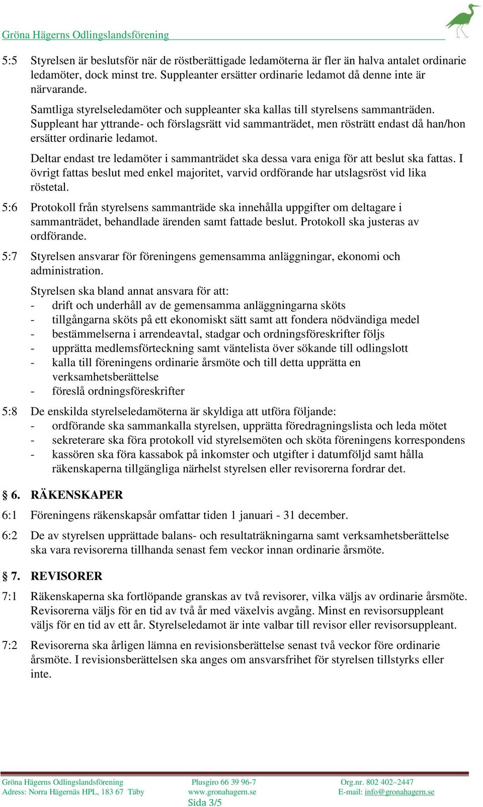 Suppleant har yttrande- och förslagsrätt vid sammanträdet, men rösträtt endast då han/hon ersätter ordinarie ledamot.