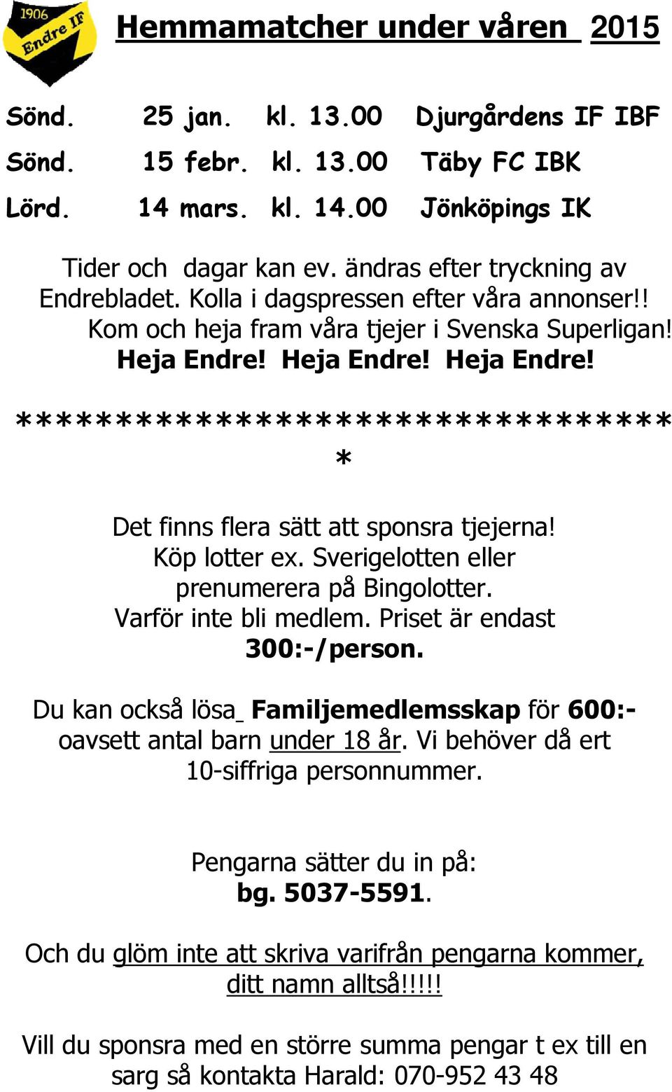 Heja Endre! Heja Endre! ********************************* * Det finns flera sätt att sponsra tjejerna! Köp lotter ex. Sverigelotten eller prenumerera på Bingolotter. Varför inte bli medlem.