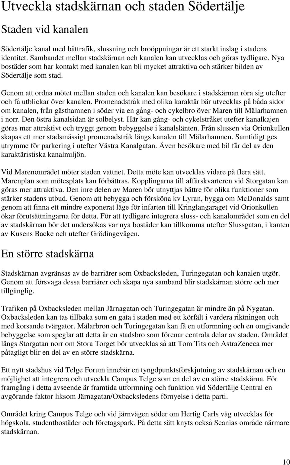 Genom att ordna mötet mellan staden och kanalen kan besökare i stadskärnan röra sig utefter och få utblickar över kanalen.