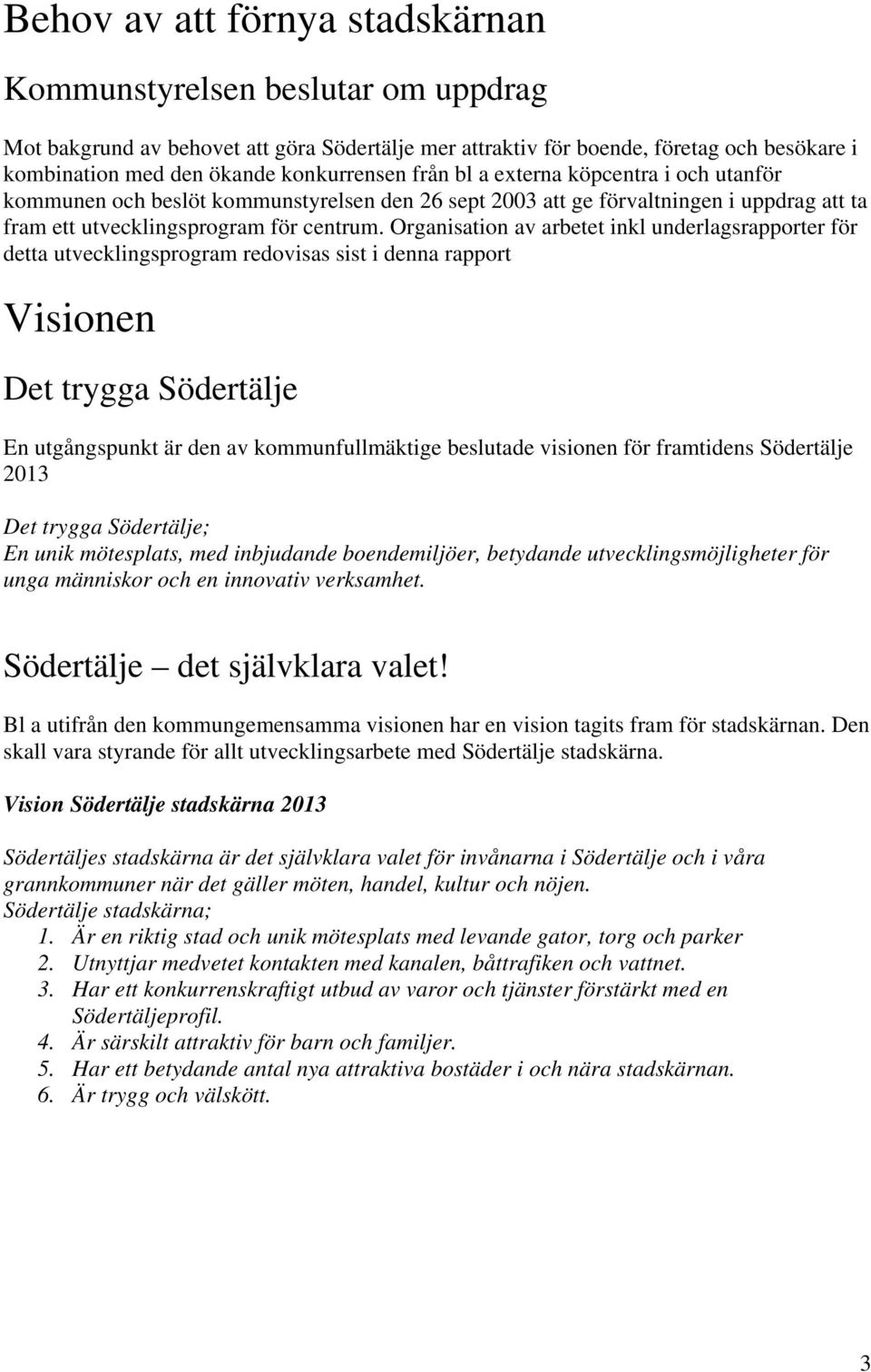 Organisation av arbetet inkl underlagsrapporter för detta utvecklingsprogram redovisas sist i denna rapport Visionen Det trygga Södertälje En utgångspunkt är den av kommunfullmäktige beslutade