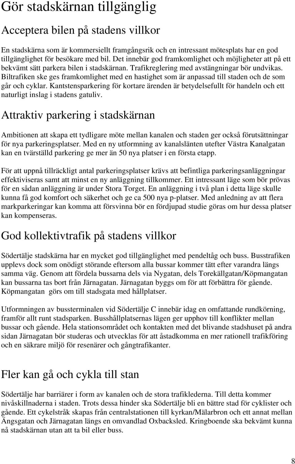 Biltrafiken ske ges framkomlighet med en hastighet som är anpassad till staden och de som går och cyklar.