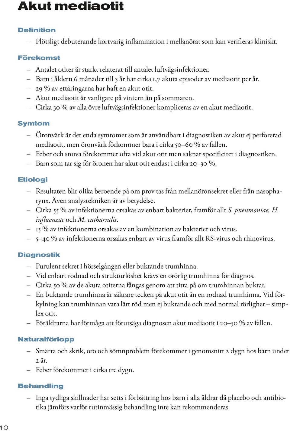 Cirka 30 % av alla övre luftvägsinfektioner kompliceras av en akut mediaotit.