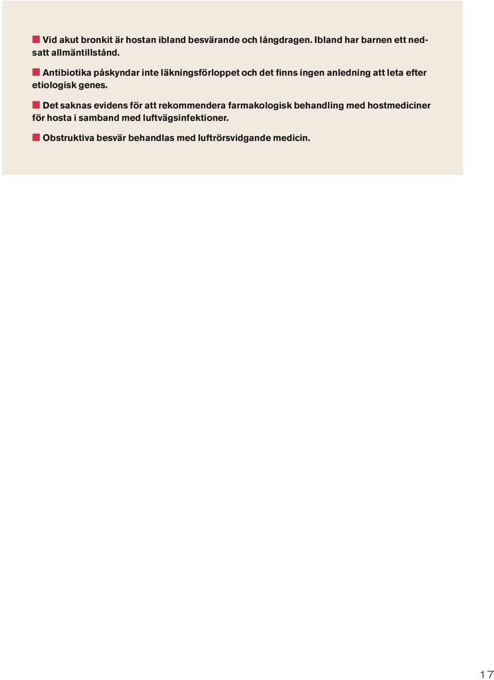 n Antibiotika påskyndar inte läkningsförloppet och det finns ingen anledning att leta efter etiologisk