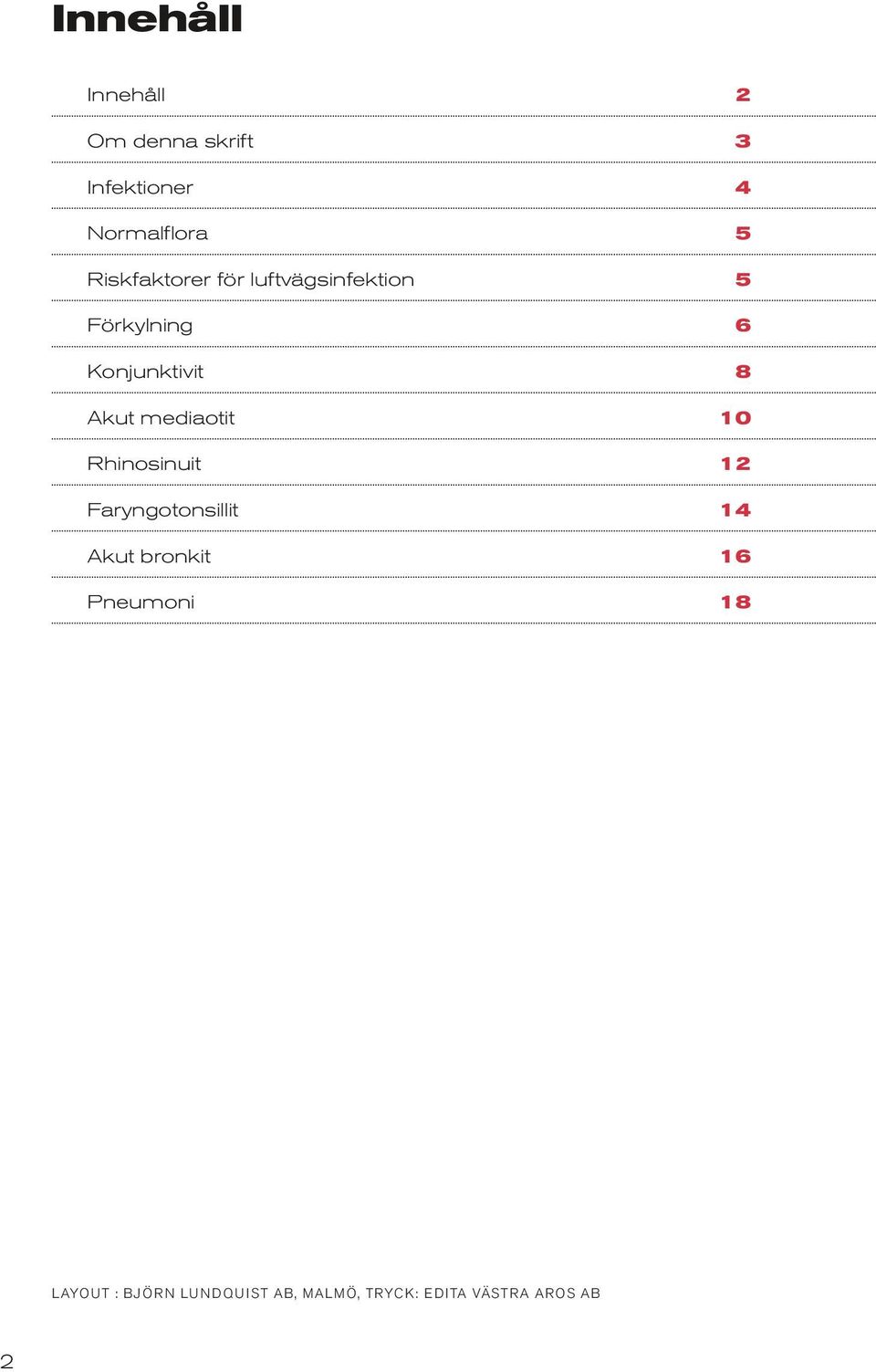 mediaotit 10 Rhinosinuit 12 Faryngotonsillit 14 Akut bronkit 16