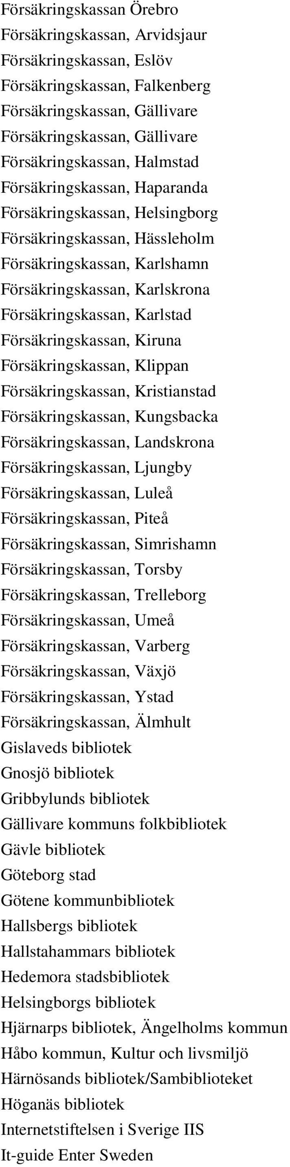 Kiruna Försäkringskassan, Klippan Försäkringskassan, Kristianstad Försäkringskassan, Kungsbacka Försäkringskassan, Landskrona Försäkringskassan, Ljungby Försäkringskassan, Luleå Försäkringskassan,