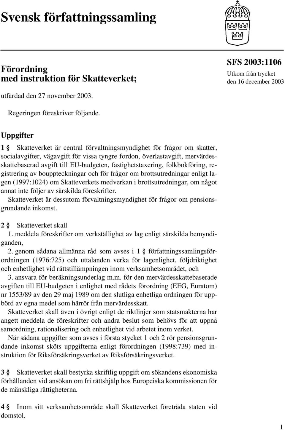 fastighetstaxering, folkbokföring, registrering av bouppteckningar och för frågor om brottsutredningar enligt lagen (1997:1024) om Skatteverkets medverkan i brottsutredningar, om något annat inte