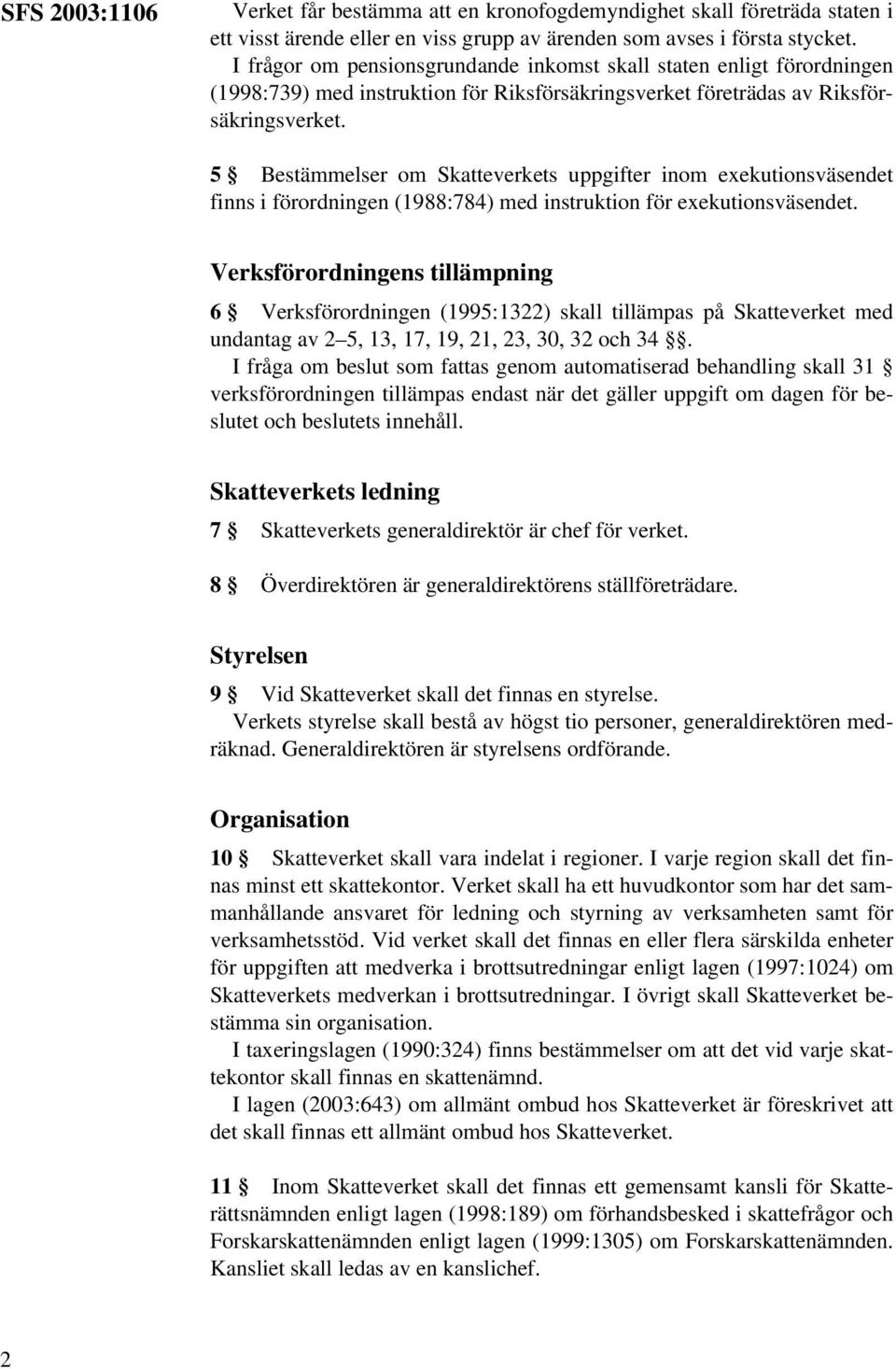 5 Bestämmelser om Skatteverkets uppgifter inom exekutionsväsendet finns i förordningen (1988:784) med instruktion för exekutionsväsendet.