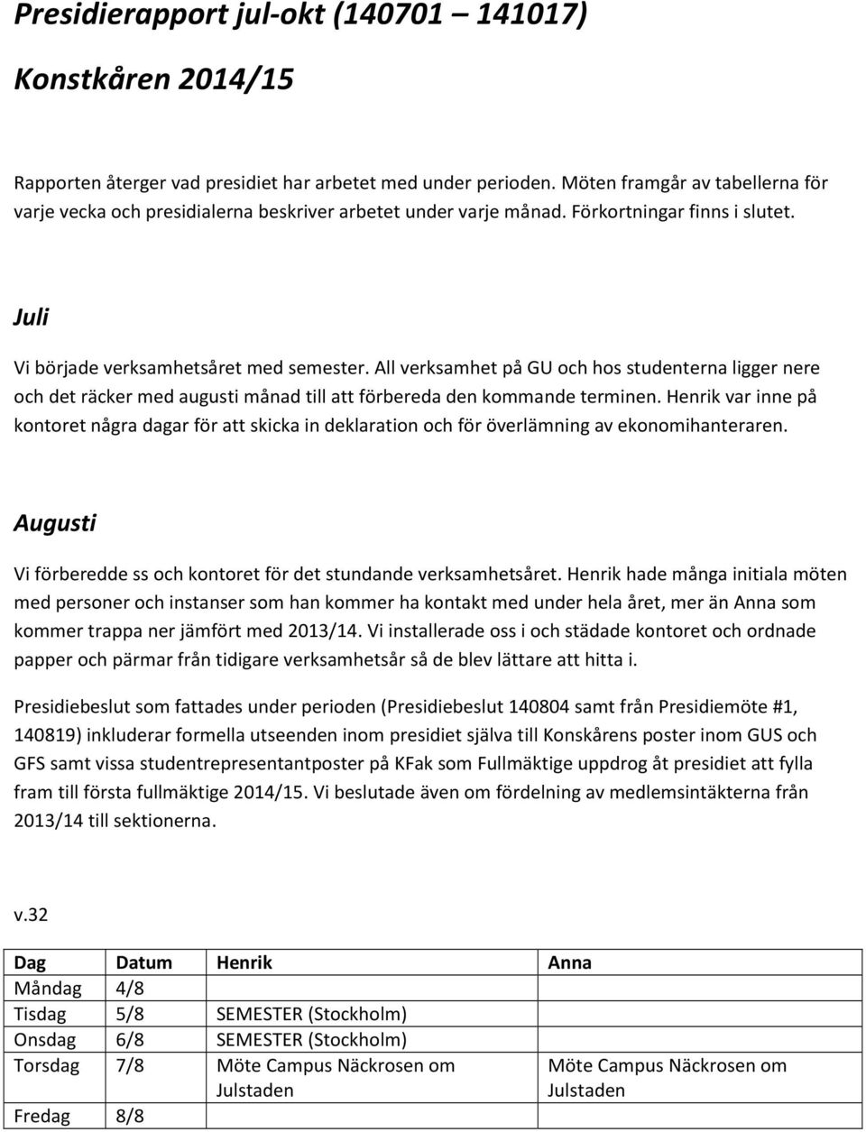 All verksamhet på GU ch hs studenterna ligger nere ch det räcker med augusti månad till att förbereda den kmmande terminen.