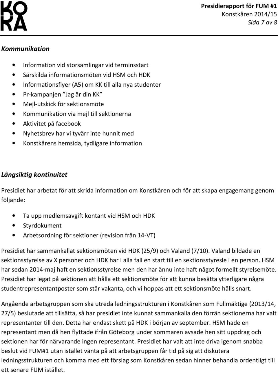 infrmatin Långsiktig kntinuitet Presidiet har arbetat för att skrida infrmatin m Knstkåren ch för att skapa engagemang genm följande: Ta upp medlemsavgift kntant vid HSM ch HDK Styrdkument