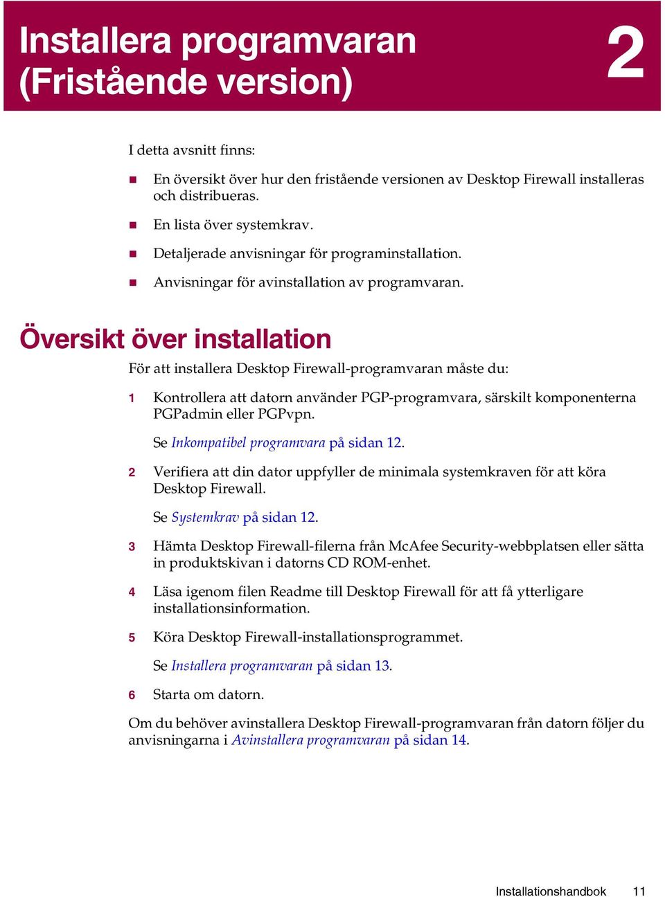 Översikt över installation För att installera Desktop Firewall-programvaran måste du: 1 Kontrollera att datorn använder PGP-programvara, särskilt komponenterna PGPadmin eller PGPvpn.
